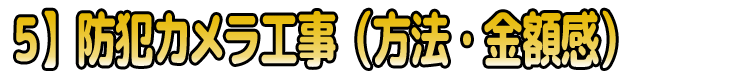 ５】防犯カメラ工事（方法・金額感）